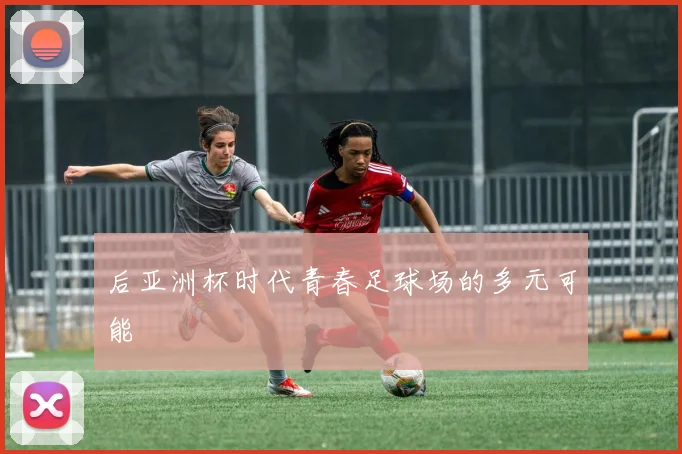 后亚洲杯时代青春足球场的多元可能