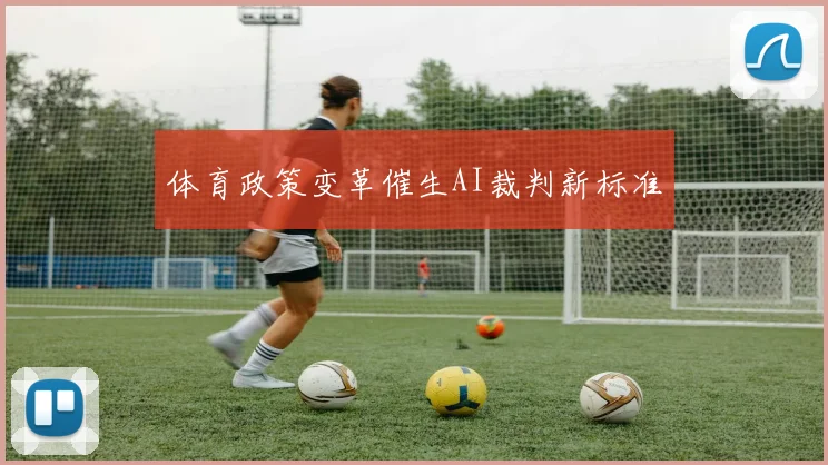 体育政策变革催生AI裁判新标准
