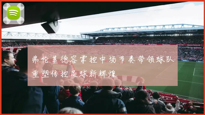 弗伦基德容掌控中场节奏带领球队重塑传控足球新辉煌