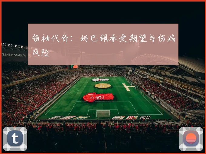 领袖代价：姆巴佩承受期望与伤病风险