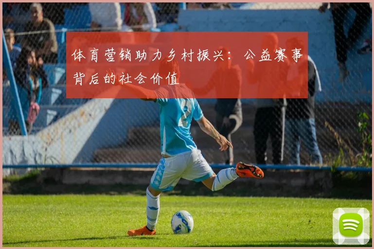 体育营销助力乡村振兴：公益赛事背后的社会价值
