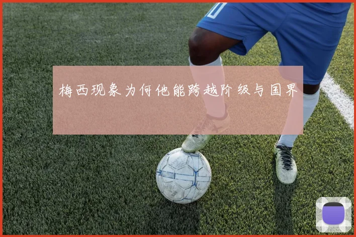 梅西现象为何他能跨越阶级与国界
