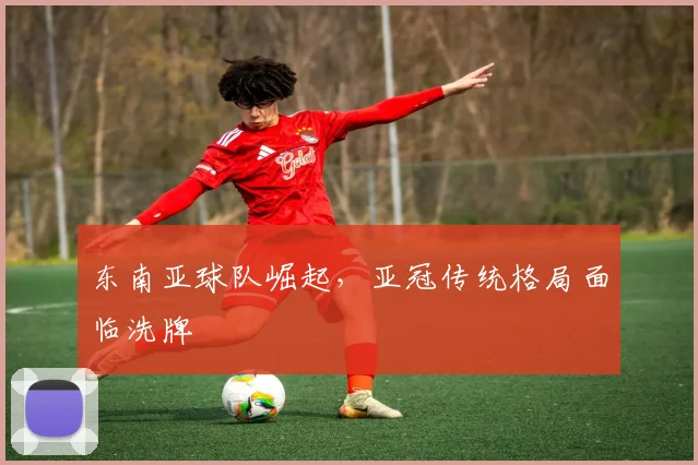 东南亚球队崛起，亚冠传统格局面临洗牌