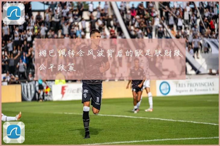 姆巴佩转会风波背后的欧足联财政公平政策