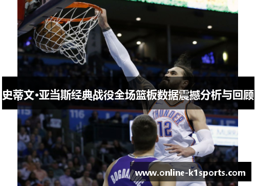史蒂文·亚当斯经典战役全场篮板数据震撼分析与回顾