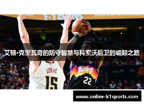 艾顿·克里瓦奇的防守智慧与科索沃后卫的崛起之路