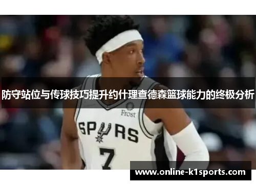 防守站位与传球技巧提升约什理查德森篮球能力的终极分析