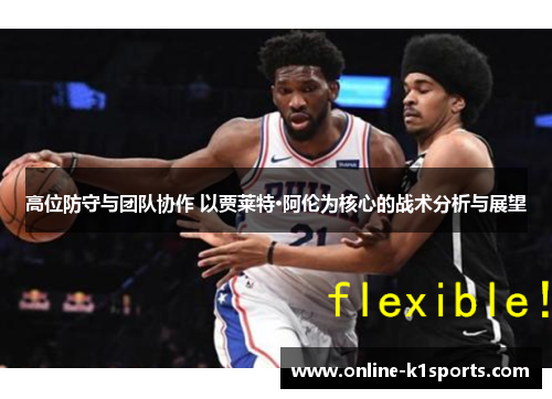 高位防守与团队协作 以贾莱特·阿伦为核心的战术分析与展望