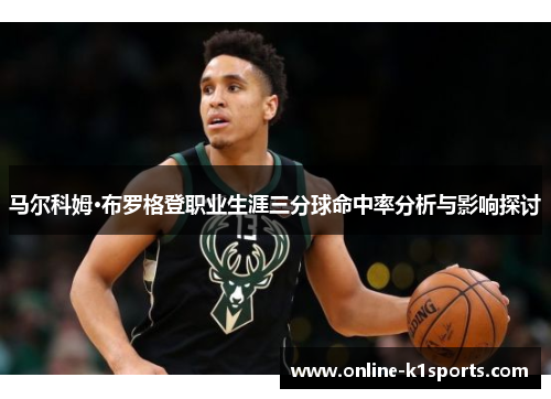 马尔科姆·布罗格登职业生涯三分球命中率分析与影响探讨