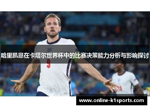 哈里凯恩在卡塔尔世界杯中的比赛决策能力分析与影响探讨