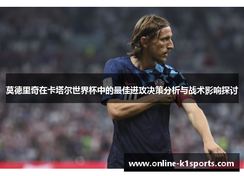 莫德里奇在卡塔尔世界杯中的最佳进攻决策分析与战术影响探讨