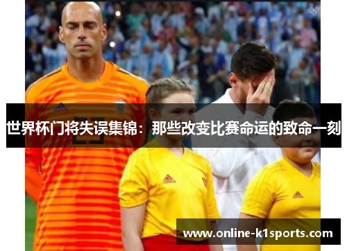 世界杯门将失误集锦：那些改变比赛命运的致命一刻