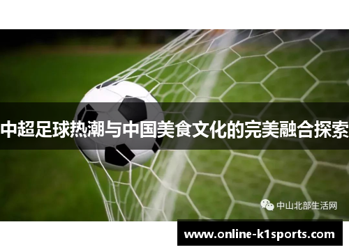 中超足球热潮与中国美食文化的完美融合探索