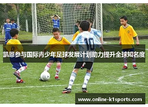 凯恩参与国际青少年足球发展计划助力提升全球知名度