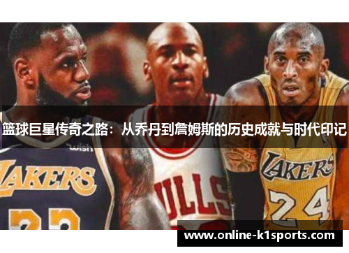 篮球巨星传奇之路：从乔丹到詹姆斯的历史成就与时代印记