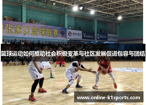 篮球运动如何推动社会积极变革与社区发展促进包容与团结