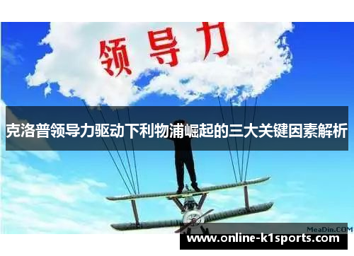 克洛普领导力驱动下利物浦崛起的三大关键因素解析