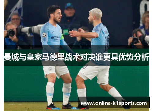 曼城与皇家马德里战术对决谁更具优势分析