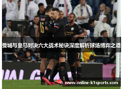 曼城与皇马对决六大战术秘诀深度解析球场博弈之道