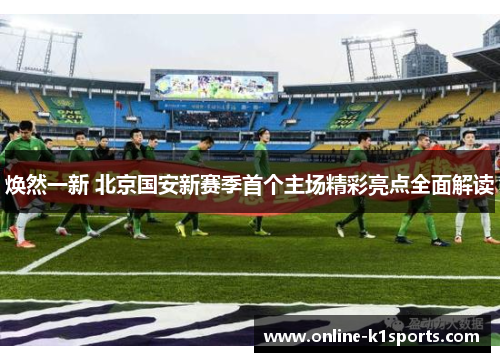 焕然一新 北京国安新赛季首个主场精彩亮点全面解读