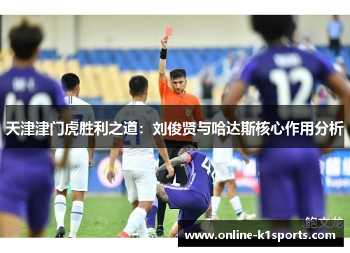 天津津门虎胜利之道：刘俊贤与哈达斯核心作用分析