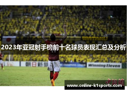 2023年亚冠射手榜前十名球员表现汇总及分析