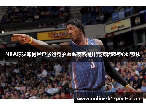 NBA球员如何通过激烈竞争磨砺技艺提升竞技状态与心理素质