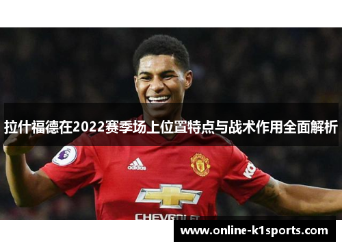 拉什福德在2022赛季场上位置特点与战术作用全面解析